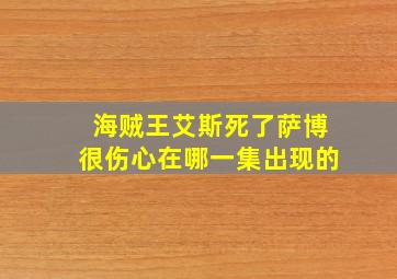 海贼王艾斯死了萨博很伤心在哪一集出现的