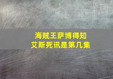 海贼王萨博得知艾斯死讯是第几集