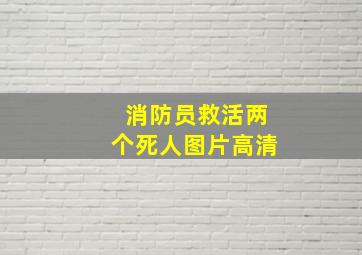 消防员救活两个死人图片高清