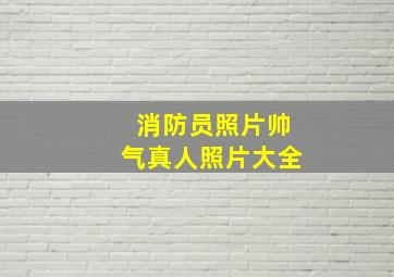 消防员照片帅气真人照片大全