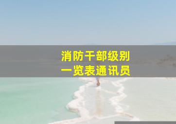 消防干部级别一览表通讯员