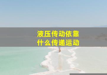 液压传动依靠什么传递运动