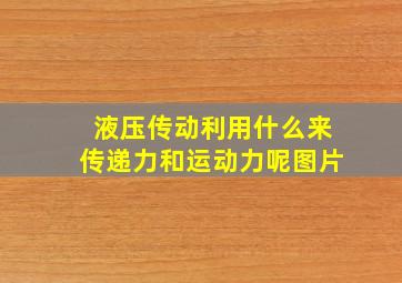 液压传动利用什么来传递力和运动力呢图片