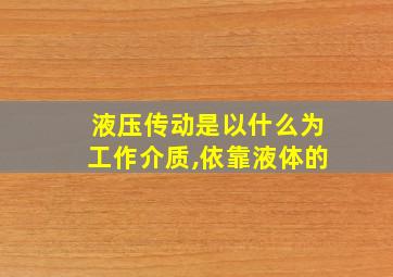 液压传动是以什么为工作介质,依靠液体的