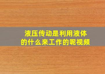 液压传动是利用液体的什么来工作的呢视频