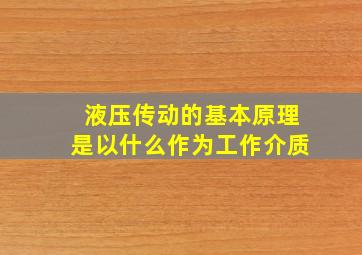 液压传动的基本原理是以什么作为工作介质