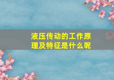 液压传动的工作原理及特征是什么呢