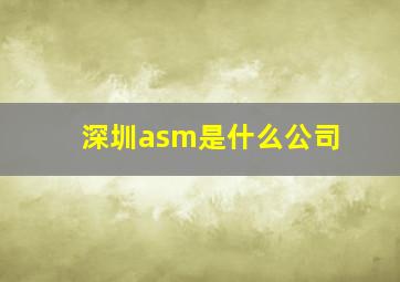 深圳asm是什么公司