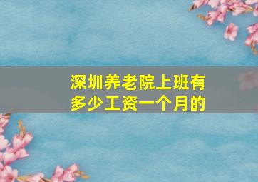 深圳养老院上班有多少工资一个月的