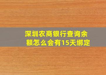 深圳农商银行查询余额怎么会有15天绑定