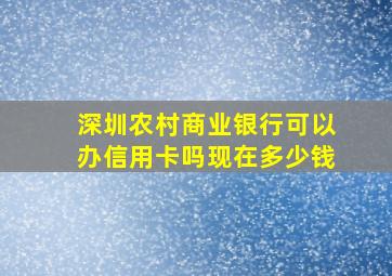 深圳农村商业银行可以办信用卡吗现在多少钱