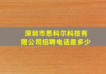 深圳市思科尔科技有限公司招聘电话是多少