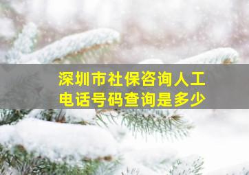 深圳市社保咨询人工电话号码查询是多少