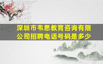 深圳市韦思教育咨询有限公司招聘电话号码是多少