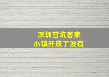 深圳甘坑客家小镇开放了没有