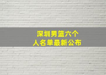 深圳男篮六个人名单最新公布