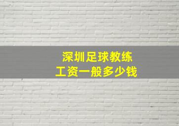 深圳足球教练工资一般多少钱