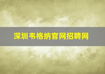 深圳韦格纳官网招聘网