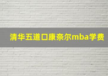 清华五道口康奈尔mba学费