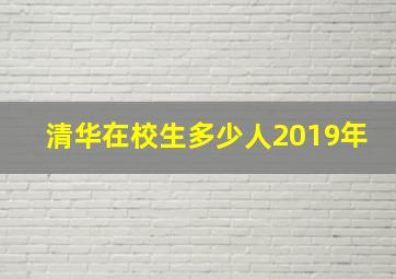 清华在校生多少人2019年