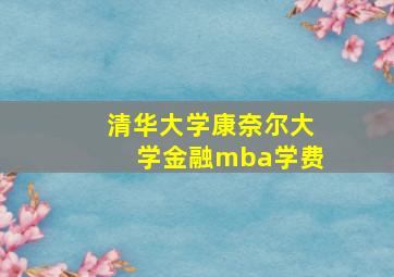 清华大学康奈尔大学金融mba学费