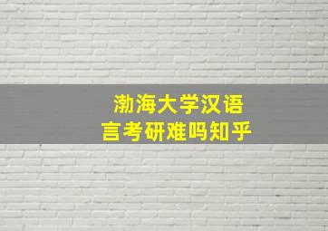 渤海大学汉语言考研难吗知乎