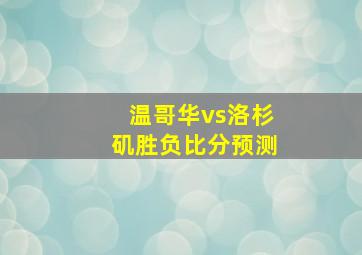 温哥华vs洛杉矶胜负比分预测