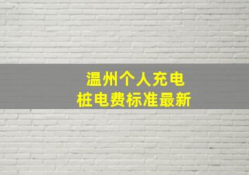 温州个人充电桩电费标准最新