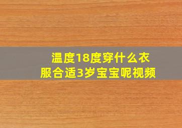 温度18度穿什么衣服合适3岁宝宝呢视频