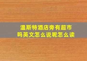 温斯特酒店旁有超市吗英文怎么说呢怎么读