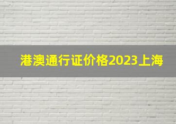 港澳通行证价格2023上海