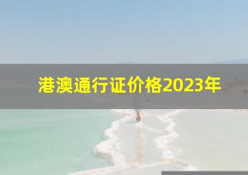 港澳通行证价格2023年