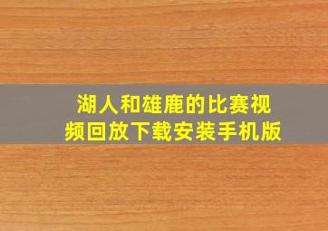 湖人和雄鹿的比赛视频回放下载安装手机版