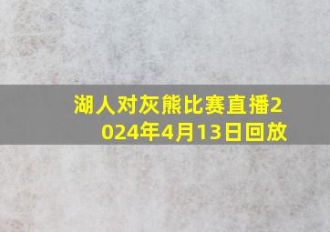 湖人对灰熊比赛直播2024年4月13日回放