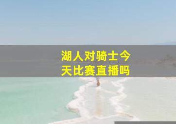 湖人对骑士今天比赛直播吗