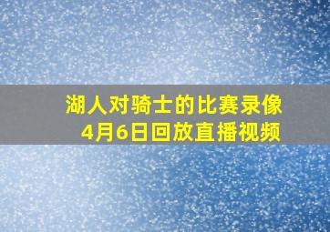 湖人对骑士的比赛录像4月6日回放直播视频