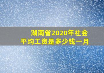 湖南省2020年社会平均工资是多少钱一月