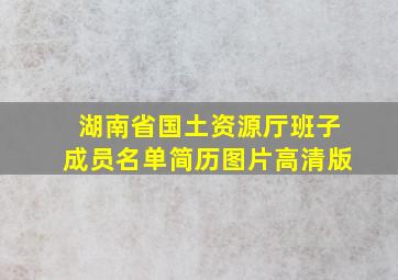 湖南省国土资源厅班子成员名单简历图片高清版