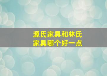 源氏家具和林氏家具哪个好一点