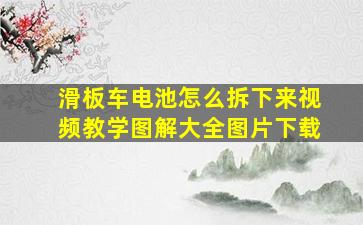 滑板车电池怎么拆下来视频教学图解大全图片下载