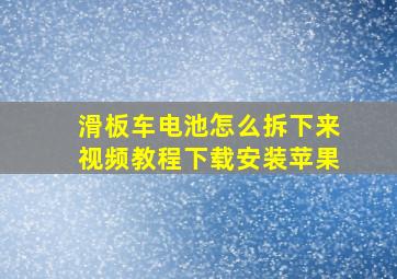 滑板车电池怎么拆下来视频教程下载安装苹果