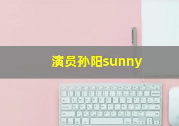 演员孙阳sunny