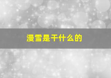 漫雪是干什么的