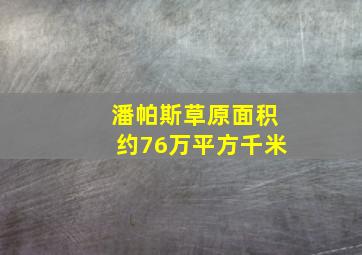 潘帕斯草原面积约76万平方千米