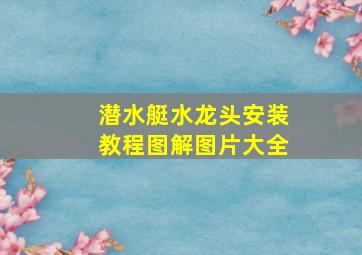 潜水艇水龙头安装教程图解图片大全