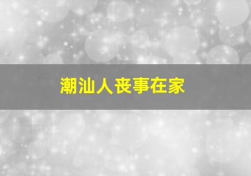 潮汕人丧事在家