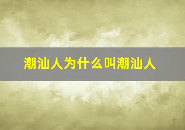 潮汕人为什么叫潮汕人