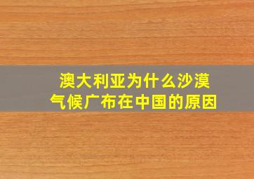 澳大利亚为什么沙漠气候广布在中国的原因