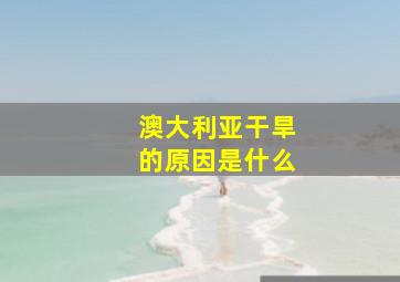 澳大利亚干旱的原因是什么