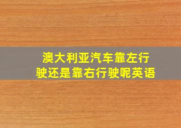 澳大利亚汽车靠左行驶还是靠右行驶呢英语